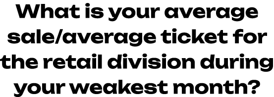 What is your average sale/average ticket for the retail division during your weakest month? 