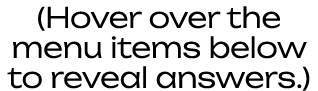(Hover over the menu items below to reveal answers.)