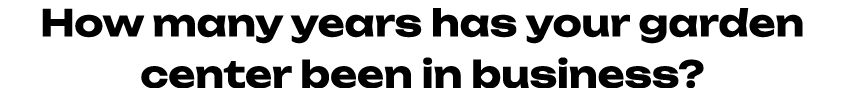 How many years has your garden center been in business? 