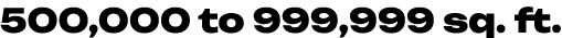500,000 to 999,999 sq. ft.
