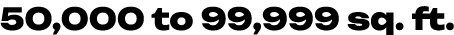 50,000 to 99,999 sq. ft.