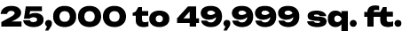 25,000 to 49,999 sq. ft.