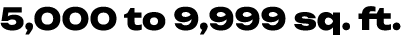 5,000 to 9,999 sq. ft.