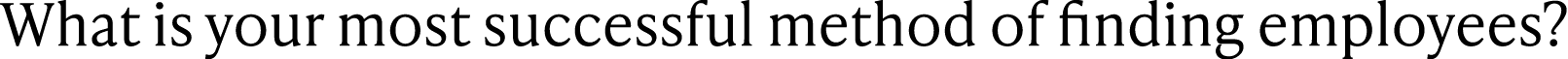 What is your most successful method of finding employees?