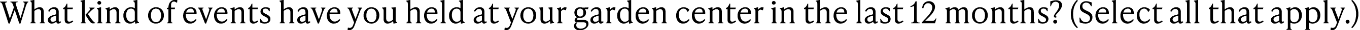 What kind of events have you held at your garden center in the last 12 months? (Select all that apply.)