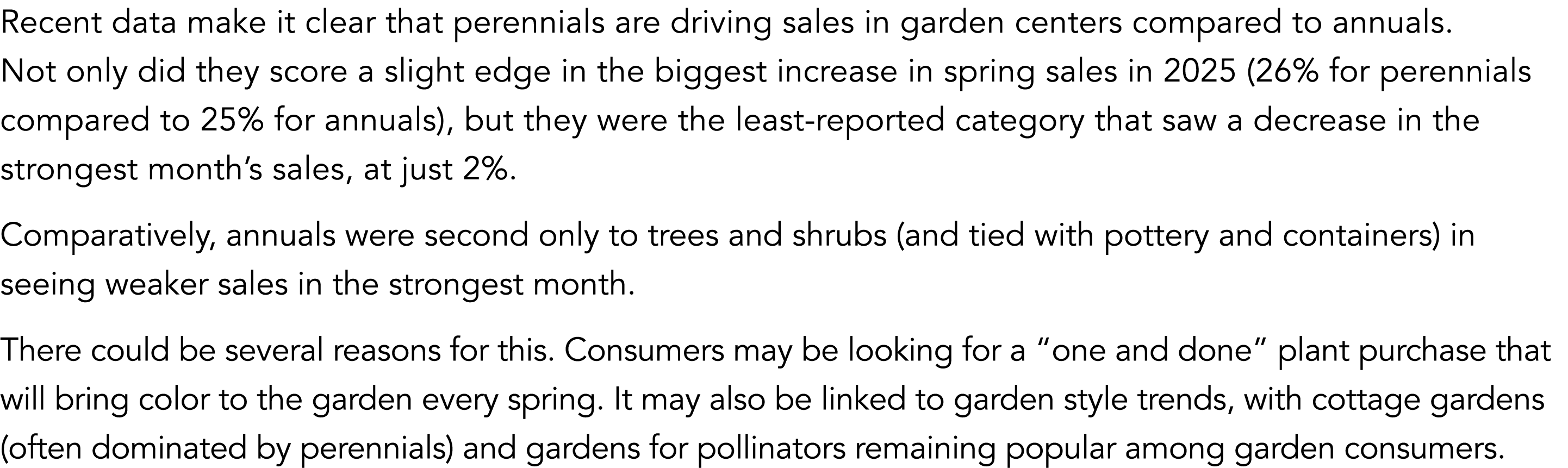 Recent data make it clear that perennials are driving sales in garden centers compared to annuals. Not only did they ...