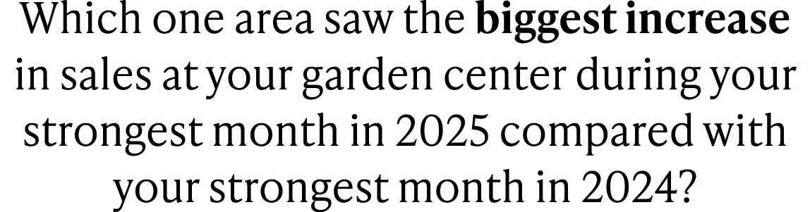 Which one area saw the biggest increase in sales at your garden center during your strongest month in 2025 compared w...