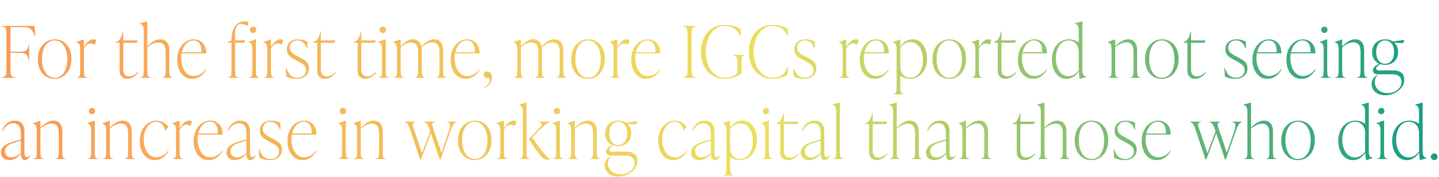 For the first time, more IGCs reported not seeing an increase in working capital than those who did.