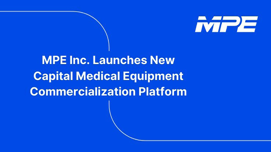 MPE’s capital medical equipment commercialization platform Today's