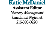 Katie McDaniel Assistant Editor Nursery Managment kmcdaniel@gie.net 216 393 0220 