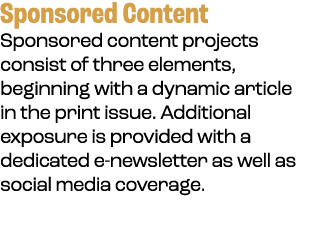 Sponsored Content Sponsored content projects consist of three elements, beginning with a dynamic article in the print...