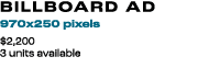 BILLBOARD AD 970x250 pixels $2,200 3 units available