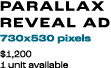 parallax reveal AD 730x530 pixels $1,200 1 unit available