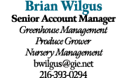 Brian Wilgus Senior Account Manager Greenhouse Management Produce Grower Nursery Management bwilgus@gie.net 216 393 0294