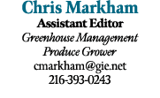 Chris Markham Assistant Editor Greenhouse Management Produce Grower cmarkham@gie.net 216 393 0243 