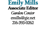 Emily Mills Associate Editor Garden Center emills@gie.net 216 393 0262