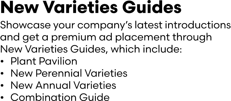 New Varieties Guides Showcase your company’s latest introductions and get a premium ad placement through New Varietie...