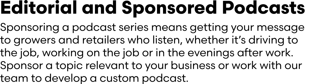 Editorial and Sponsored Podcasts Sponsoring a podcast series means getting your message to growers and retailers who ...