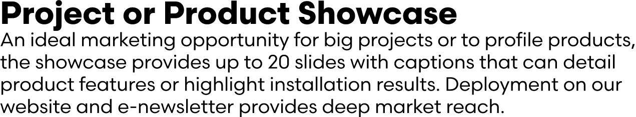 Project or Product Showcase An ideal marketing opportunity for big projects or to profile products, the showcase prov...