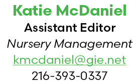 Katie McDaniel Assistant Editor Nursery Management kmcdaniel@gie.net 216 393 0337