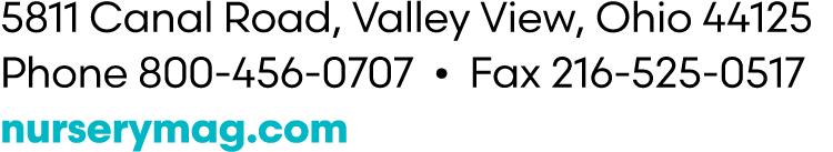 5811 Canal Road, Valley View, Ohio 44125 Phone 800 456 0707 • Fax 216 525 0517 nurserymag.com