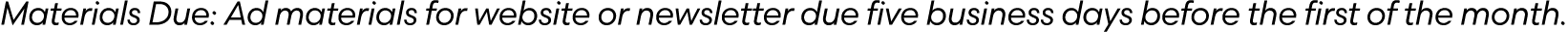 Materials Due: Ad materials for website or newsletter due five business days before the first of the month. 