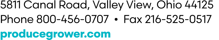 5811 Canal Road, Valley View, Ohio 44125 Phone 800 456 0707 • Fax 216 525 0517 producegrower.com