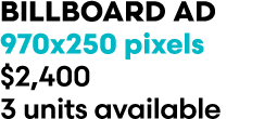 BILLBOARD AD 970x250 pixels $2,400 3 units available