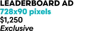 Leaderboard Ad 728x90 pixels $1,250 Exclusive