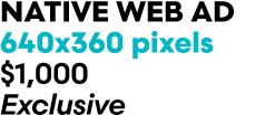 Native web Ad 640x360 pixels $1,000 Exclusive