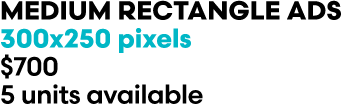 MEDIUM RECTANGLE ADs 300x250 pixels $700 5 units available