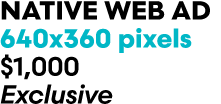 Native web Ad 640x360 pixels $1,000 Exclusive