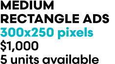 MEDIUM RECTANGLE ADs 300x250 pixels $1,000 5 units available