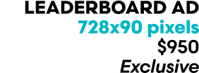 Leaderboard Ad 728x90 pixels $950 Exclusive