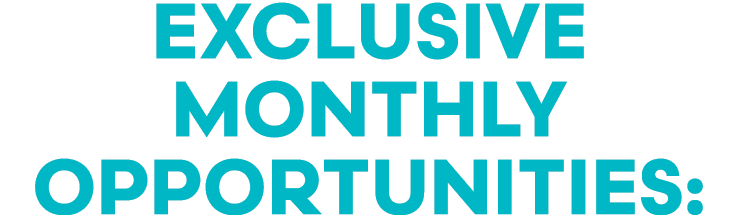 Exclusive Monthly Opportunities: