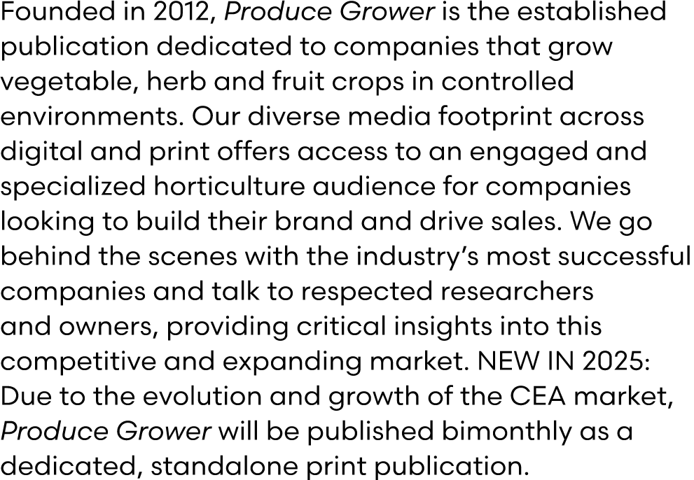 Founded in 2012, Produce Grower is the established publication dedicated to companies that grow vegetable, herb and f...