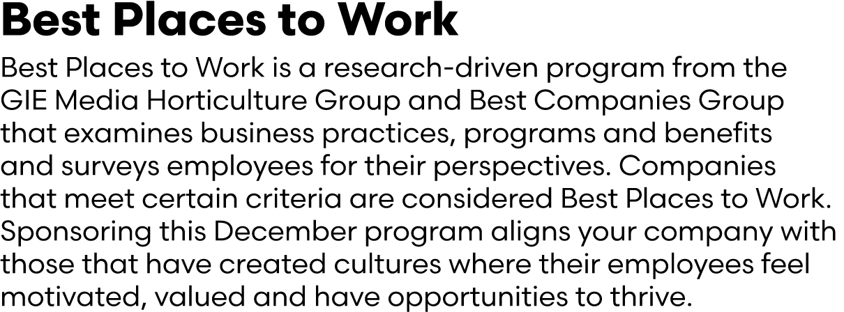 Best Places to Work Best Places to Work is a research driven program from the GIE Media Horticulture Group and Best C...