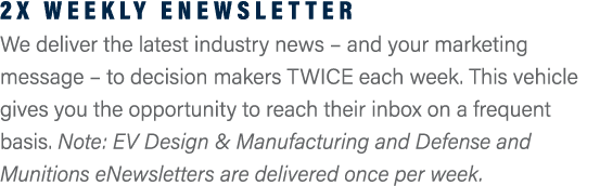 2X Weekly eNewsletter We deliver the latest industry news – and your marketing message – to decision makers TWICE eac...