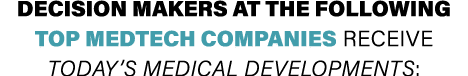 Decision Makers at the Following Top Medtech Companies Receive Today’s Medical Developments: