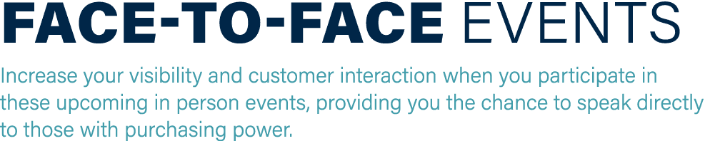 FACE-TO-FACE Events Increase your visibility and customer interaction when you participate in these upcoming in perso...