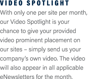 Video Spotlight With only one per site per month, our Video Spotlight is your chance to give your provided video prom...
