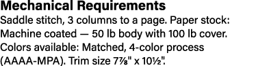 Mechanical Requirements Saddle stitch, 3 columns to a page. Paper stock: Machine coated — 50 lb body with 100 lb cov...