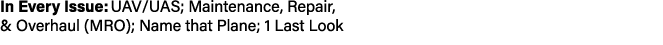 In Every Issue: UAV/UAS; Maintenance, Repair, & Overhaul (MRO); Name that Plane; 1 Last Look