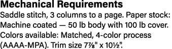 Mechanical Requirements Saddle stitch, 3 columns to a page. Paper stock: Machine coated — 50 lb body with 100 lb cov...