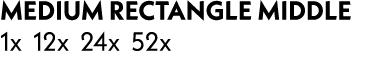 medium rectangle Middle 1x 12x 24x 52x 