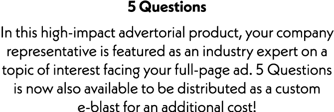 5 Questions In this high-impact advertorial product, your company representative is featured as an industry expert on...