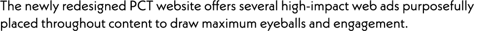 The newly redesigned PCT website offers several high-impact web ads purposefully placed throughout content to draw ma...