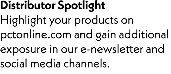 Distributor Spotlight Highlight your products on pctonline.com and gain additional exposure in our e-newsletter and s...