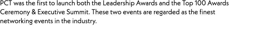 PCT was the first to launch both the Leadership Awards and the Top 100 Awards Ceremony & Executive Summit. These two ...
