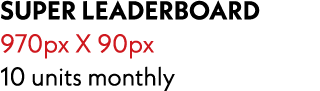 super leaderboard 970px X 90px 10 units monthly